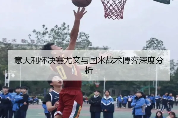 意大利杯决赛尤文与国米战术博弈深度分析