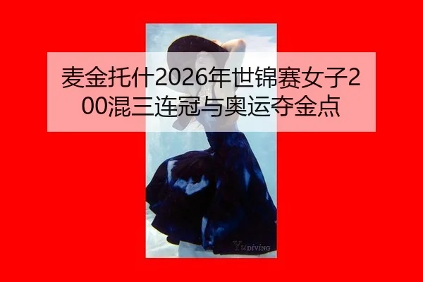 麦金托什2026年世锦赛女子200混三连冠与奥运夺金点